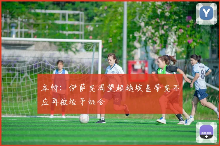 本特：伊萨克渴望超越埃基蒂克不应再被给予机会
