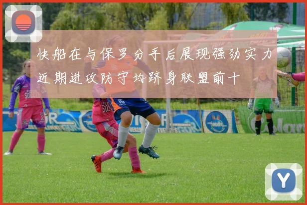 快船在与保罗分手后展现强劲实力近期进攻防守均跻身联盟前十