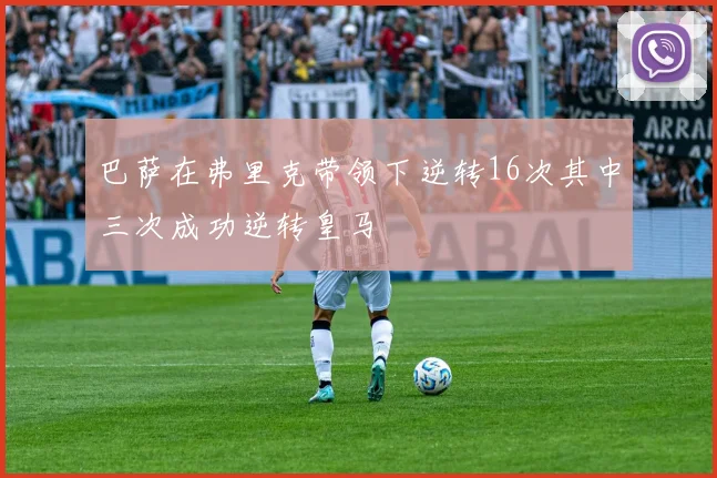巴萨在弗里克带领下逆转16次其中三次成功逆转皇马