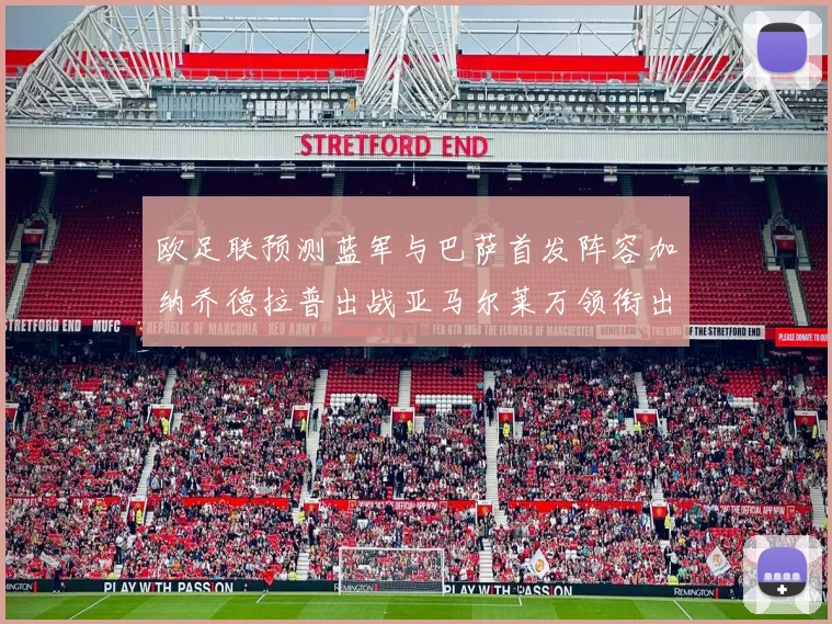 欧足联预测蓝军与巴萨首发阵容加纳乔德拉普出战亚马尔莱万领衔出场