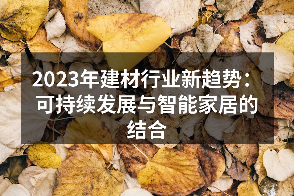 2023年建材行业新趋势：可持续发展与智能家居的结合